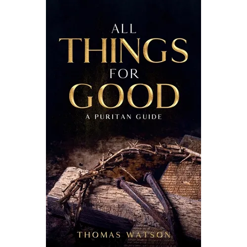 All Things for Good: A Puritan Guide - Hardcover