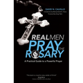 Real Men Pray the Rosary: A Practical Guide to a Powerful Prayer - Paperback