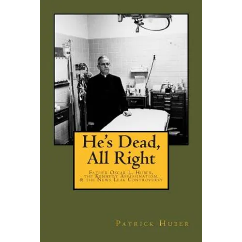 He's Dead, All Right!: Father Oscar L. Huber, the Kennedy Assassination, and the News Leak Controversy