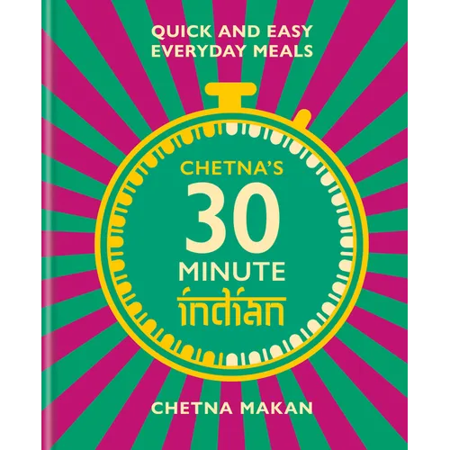 Chetna's 30 Minute Indian: Quick and Easy Everyday Meals - Hardcover