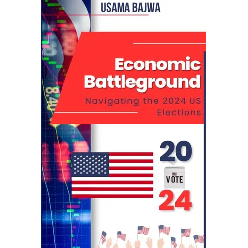 Economic Battleground: Navigating the 2024 US Elections - Paperback