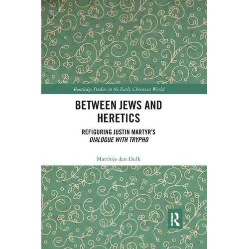 Between Jews and Heretics: Refiguring Justin Martyr's Dialogue with Trypho - Paperback
