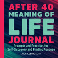 After 40: Meaning of Life Journal: Prompts and Practices for Self-Discovery and Finding Purpose - Paperback