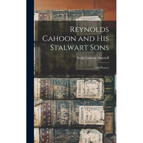 Reynolds Cahoon and his Stalwart Sons: Utah Pioneer