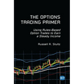 The Options Trading Primer: Using Rules-Based Option Trades to Earn a Steady Income - Paperback