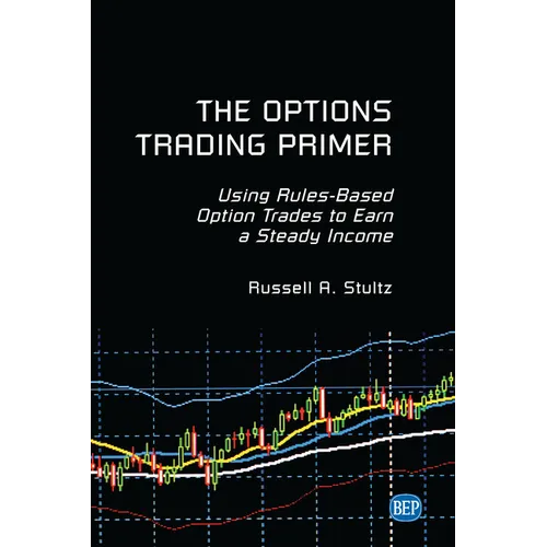 The Options Trading Primer: Using Rules-Based Option Trades to Earn a Steady Income - Paperback