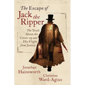 The Escape of Jack the Ripper: The Truth about the Cover-Up and His Flight from Justice - Hardcover
