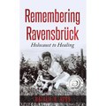 Remembering Ravensbrück: Holocaust to Healing - Hardcover