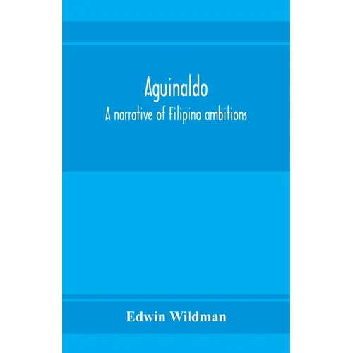 Aguinaldo: a narrative of Filipino ambitions - Paperback
