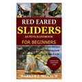 Red Ear Slider as Pets Handbook for Beginners: Detailed Guide on How to Effectively Raise Red Ear Slider as Pets&Other Purposes;Includes Its Care& Dis - Paperback