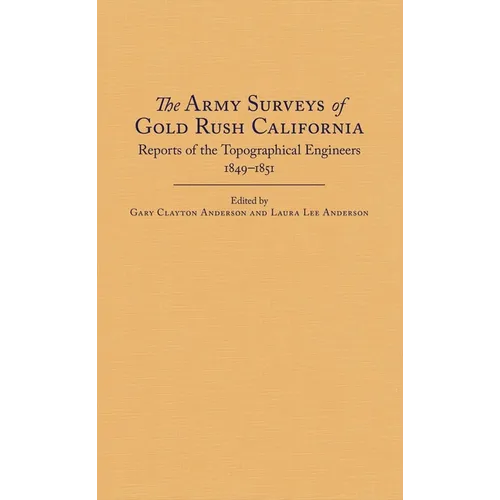 The Army Surveys of Gold Rush California: Reports of Topographical Engineers, 1849-1851 - Hardcover