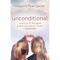 Unconditional: Learning to Navigate and Reframe Mental Illness Together - Paperback