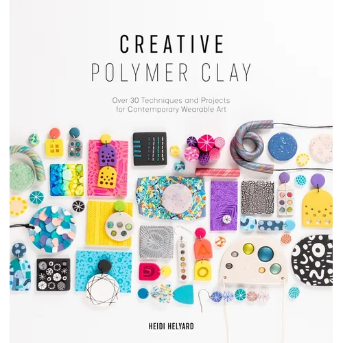 Creative Polymer Clay: Over 30 Techniques and Projects for Contemporary Wearable Art - Paperback