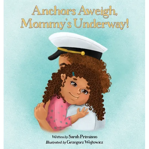 Anchors Aweigh, Mommy's Underway!: A Story About Family and Resilience - Hardcover