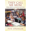 They Call Me Mom: Making a Difference as an Elementary School Teacher - Paperback