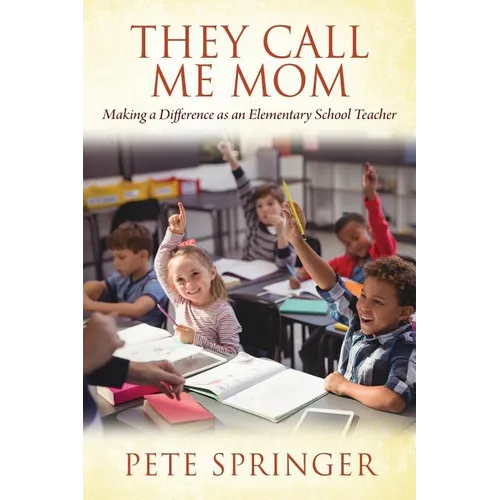 They Call Me Mom: Making a Difference as an Elementary School Teacher - Paperback