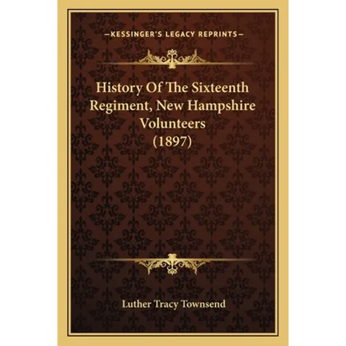 History Of The Sixteenth Regiment, New Hampshire Volunteers (1897)