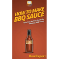 How To Make BBQ Sauce: Your Step By Step Guide To Making BBQ Sauce - Hardcover