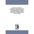 The American Poulterer'S Companion: A Practical Treatise On the Breeding, Rearing, Fattening, and General Management of the Various Species of Domesti