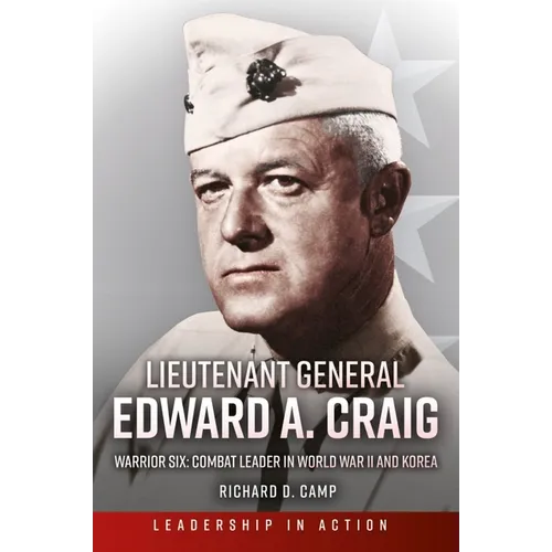 Lieutenant General Edward A. Craig: Warrior Six: Combat Leader in World War II and Korea - Hardcover