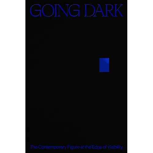Going Dark: The Contemporary Figure at the Edge of Visibility - Hardcover