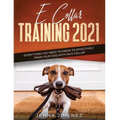 E Collar Training2021: Everything You Need to Know to Effectively Train Your Dog with an E Collar - Paperback