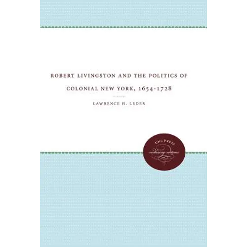 Robert Livingston and the Politics of Colonial New York, 1654-1728