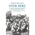 Over Here: The United States Army in Northern Ireland During World War II