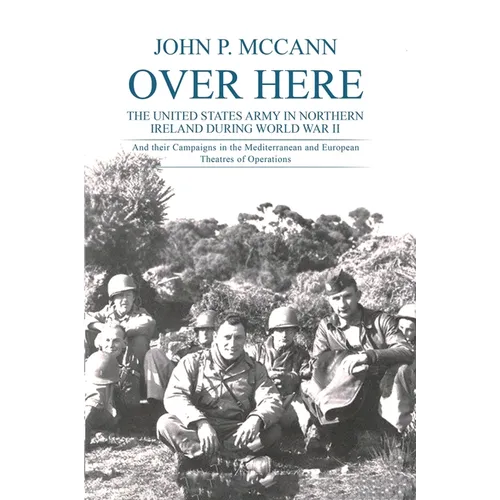 Over Here: The United States Army in Northern Ireland During World War II