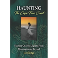 Haunting The Cape Fear Coast: Thirteen Ghostly Legends From Wilmington And Beyond
