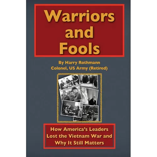 Warriors and Fools: How America's Leaders Lost the Vietnam War and Why It Still Matters