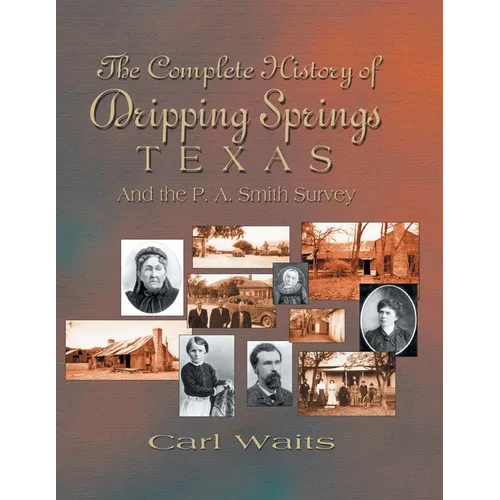 A Complete History of Dripping Springs Texas & The P.A. Smith Survey