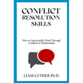 Conflict Resolution Skills: How to Successfully Work Through Conflicts in Relationship - Paperback