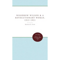 Woodrow Wilson and a Revolutionary World, 1913-1921