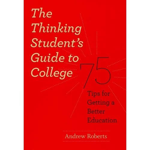 The Thinking Student's Guide to College: 75 Tips for Getting a Better Education - Paperback