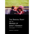 The Radical Right and the Murder of John F. Kennedy: Stunning Evidence in the Assassination of the President