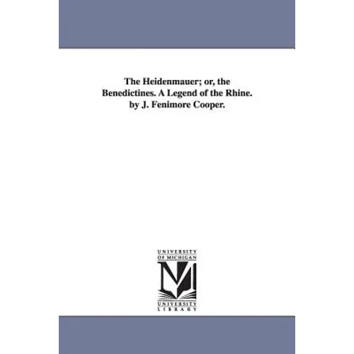 The Heidenmauer; or, the Benedictines. A Legend of the Rhine. by J. Fenimore Cooper.