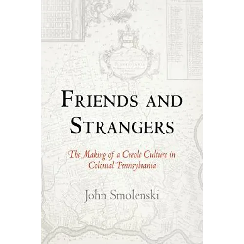 Friends and Strangers: The Making of a Creole Culture in Colonial Pennsylvania