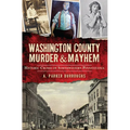Washington County Murder & Mayhem: Historic Crimes of Southwestern Pennsylvania