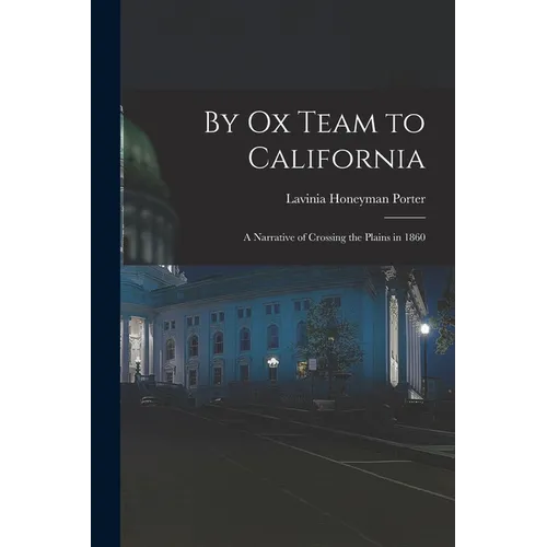 By Ox Team to California: A Narrative of Crossing the Plains in 1860